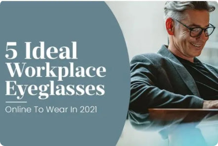 Explore the 5 most ideal workplace eyeglasses